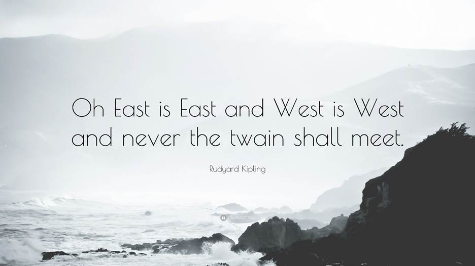 Rudyard Kipling Quote: “Oh East is East and West is West and never the twain shall